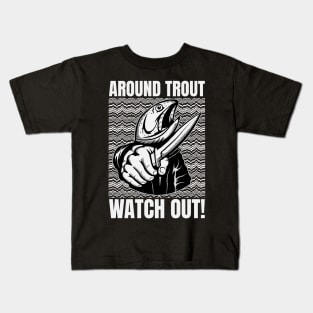 Around Trout Watch Out Funny Fishing Kids T-Shirt